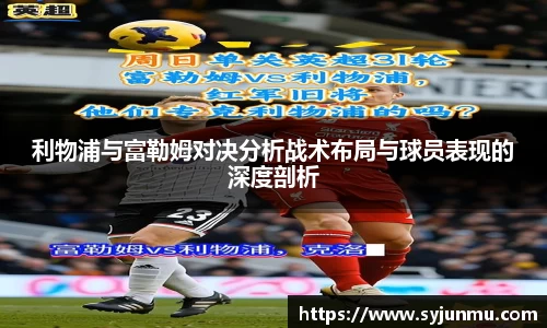 利物浦与富勒姆对决分析战术布局与球员表现的深度剖析
